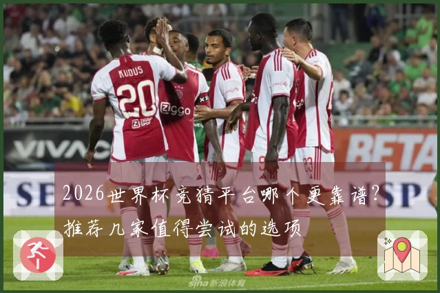 2026世界杯竞猜平台哪个更靠谱？推荐几家值得尝试的选项