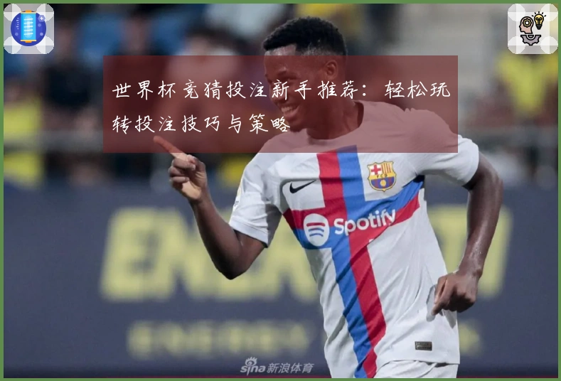 世界杯竞猜投注新手推荐：轻松玩转投注技巧与策略
